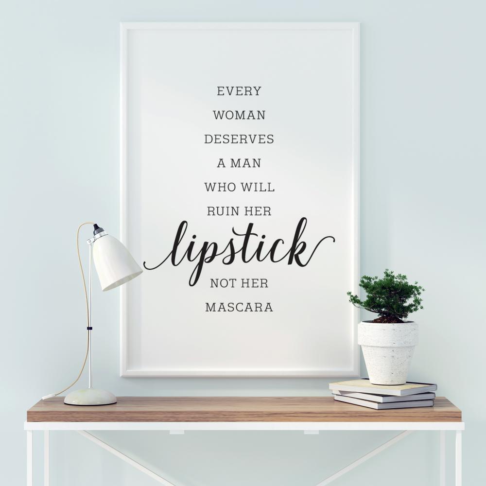 Every woman deserves a man who will ruin her lipstick not her mascara Plakát