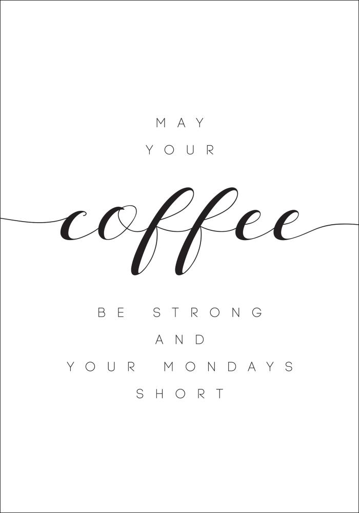 May your coffee be strong and your mondays short Plakát